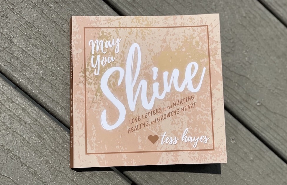 Learn self-compassion with Tess Hayes's new book, "May You Shine: Love Letters to the Hurting, Healing and Growing Heart".